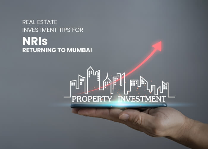 Key Real Estate Investment Tips for NRIs Returning to Mumbai